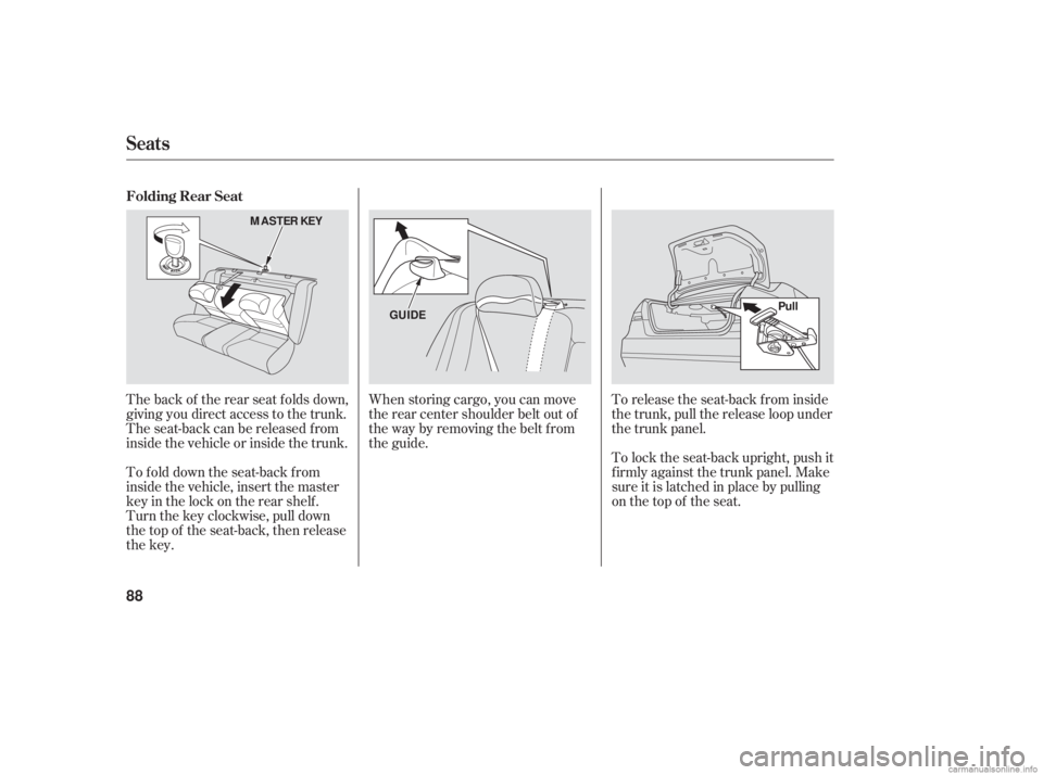 HONDA ACCORD SEDAN 2006  Owners Manual (in English) The back of the rear seat folds down,
giving you direct access to the trunk.
The seat-back can be released f rom
inside the vehicle or inside the trunk.
To fold down the seat-back from
inside the vehi