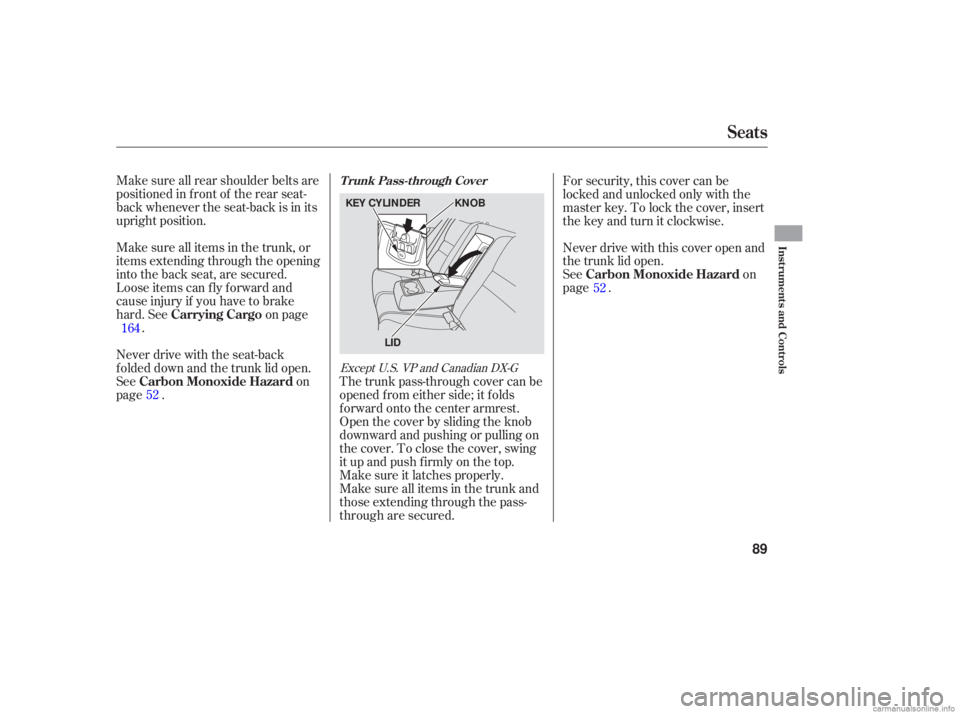 HONDA ACCORD SEDAN 2006   (in English) Manual Online Make sure all rear  shoulder  belts are
positioned  in front  of the  rear  seat-
back  whenever  the seat-back  is in  its
upright  position.
Make  sure all items  in the  trunk,  or
items  extending