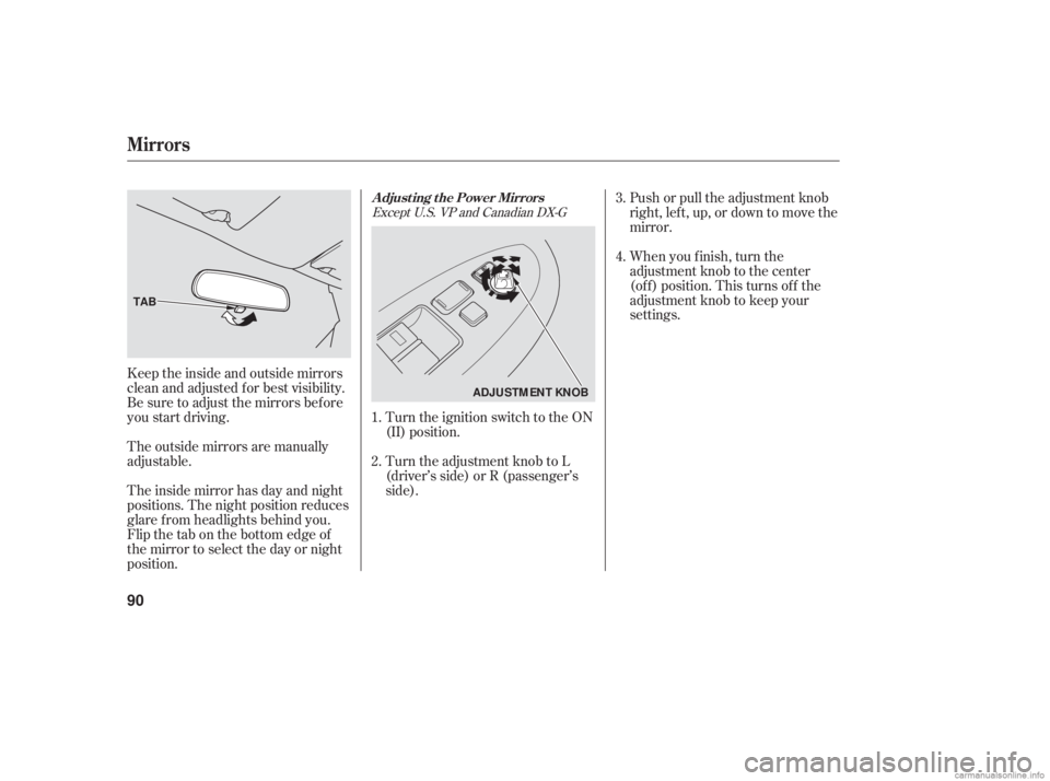 HONDA ACCORD SEDAN 2006   (in English) Owners Manual Keeptheinsideandoutsidemirrors
clean and adjusted f or best visibility.
Be sure to adjust the mirrors bef ore
you start driving.
The inside mirror has day and night
positions. The night position reduc