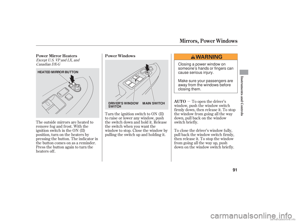 HONDA ACCORD SEDAN 2006   (in English) Owners Manual µ
Turn the ignition switch to ON (II)
toraiseorloweranywindow,push
the switch down and hold it. Release
the switch when you want the
window to stop. Close the window by
pulling the switch up and hol