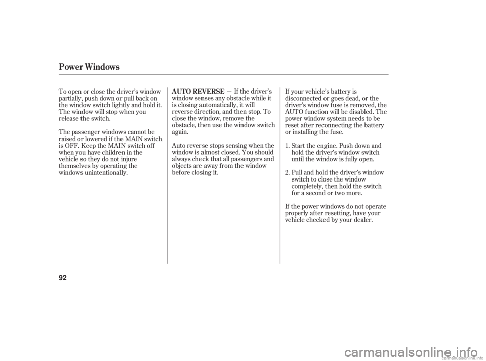 HONDA ACCORD SEDAN 2006  Owners Manual (in English) µIf the driver’s
window senses any obstacle while it
is closing automatically, it will
reverse direction, and then stop. To
close the window, remove the
obstacle, then use the window switch
again.