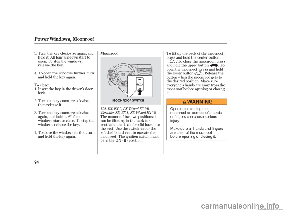 HONDA ACCORD SEDAN 2006  Owners Manual (in English) Turnthekeyclockwiseagain,and
hold it. All f our windows start to
open. To stop the windows,
release the key.
To open the windows f urther, turn
andholdthekeyagain.
To close: Insert the key in the driv