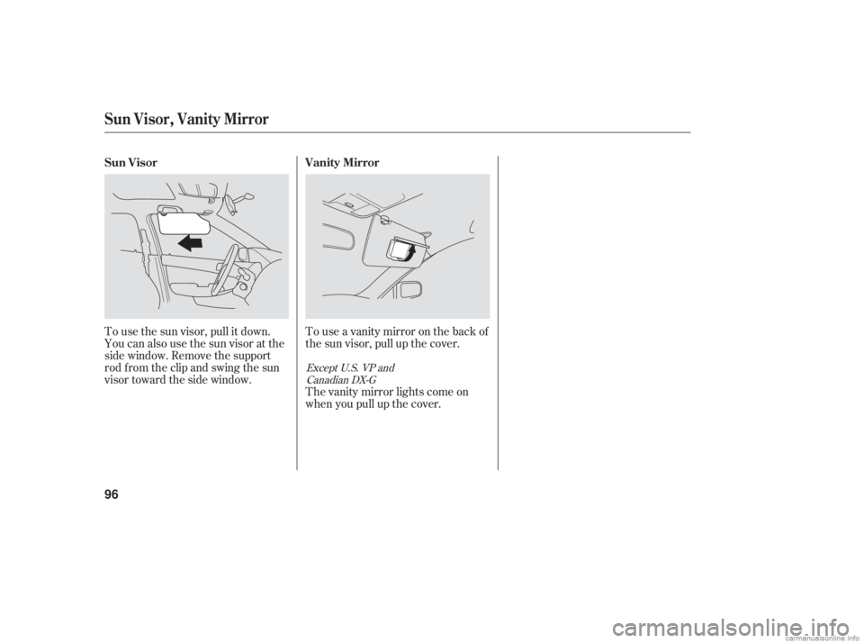 HONDA ACCORD SEDAN 2006   (in English) Owners Manual To use the sun visor, pull it down.
You can also use the sun visor at the
side window. Remove the support
rod from the clip and swing the sun
visor toward the side window.Touseavanitymirroronthebackof