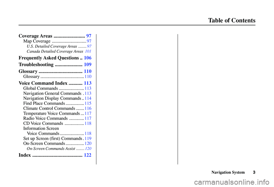 HONDA ACCORD SEDAN 2006  Navigation Manual (in English) Navigation System3
Table of Contents
Coverage Areas .........................97
Map Coverage ..............................97
U .S. Detailed Coverage Areas ........97
Canada Detailed Coverage Areas101