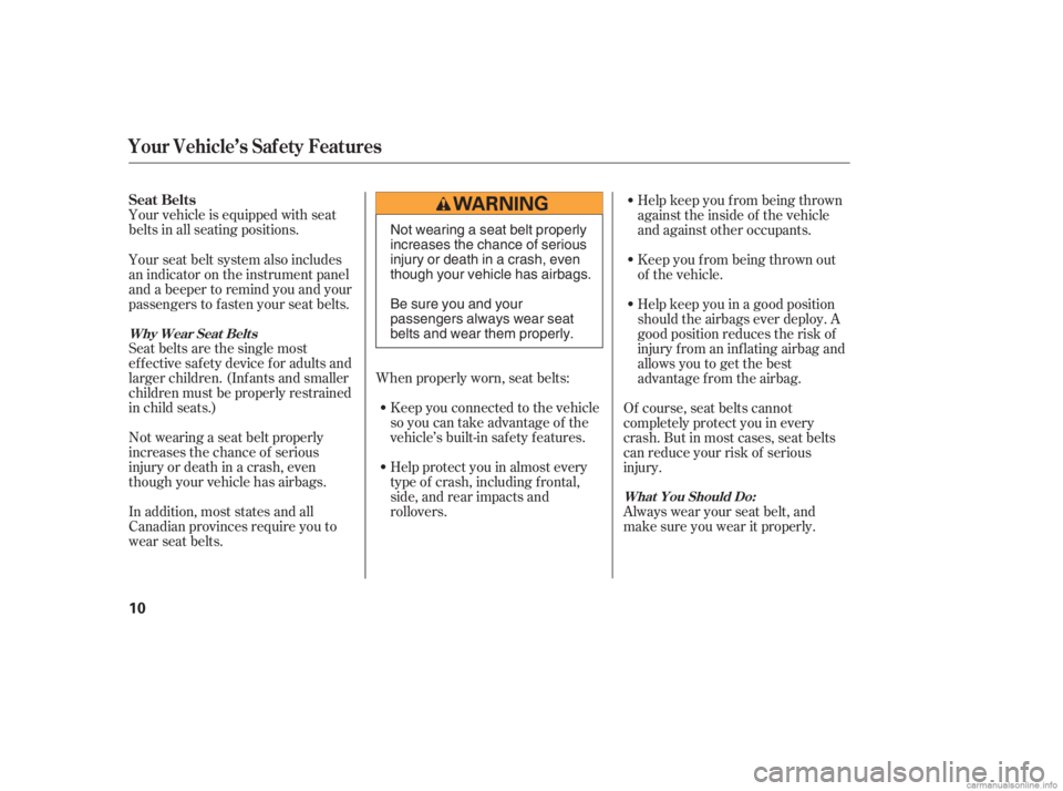 HONDA CIVIC SEDAN 2006  Owners Manual (in English) Your vehicle is equipped with seat
belts in all seating positions.
Seat belts are the single most
effectivesafetydeviceforadultsand
larger children. (Inf ants and smaller
children must be properly res