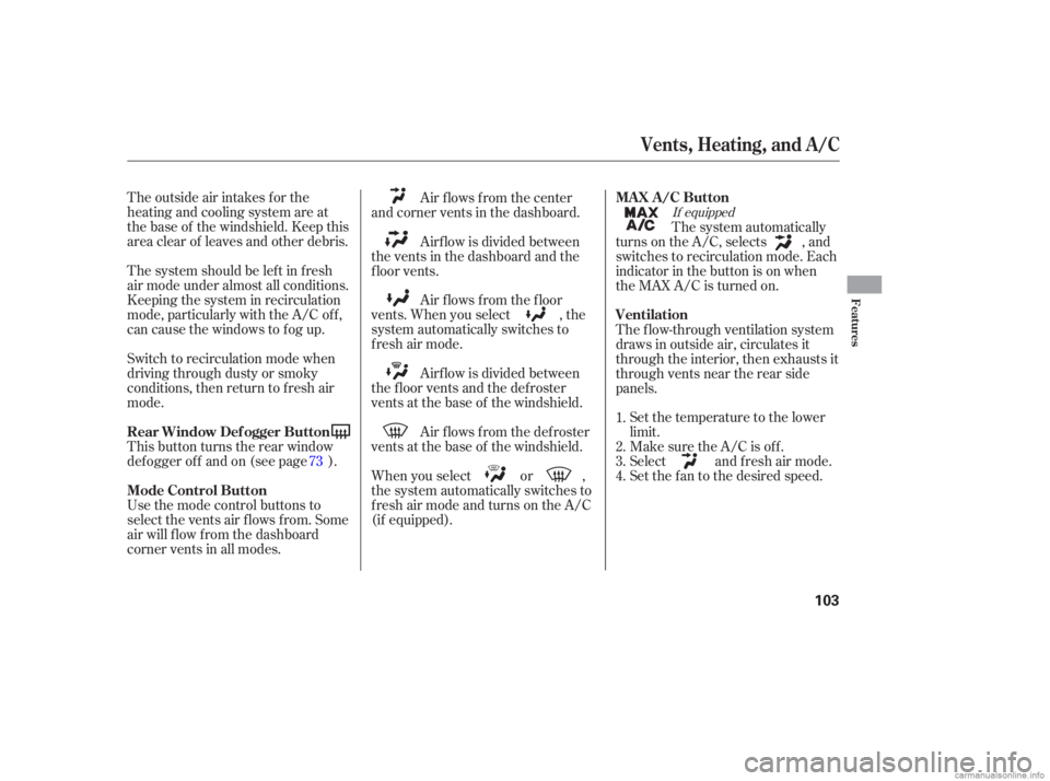 HONDA CIVIC SEDAN 2006  Owners Manual (in English) The outside air intakes f or the
heating and cooling system are at
the base of the windshield. Keep this
area clear of leaves and other debris.
Thesystemshouldbeleftinfresh
air mode under almost all c