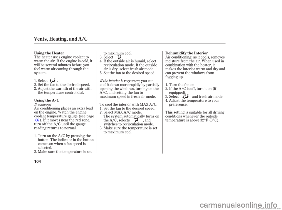 HONDA CIVIC SEDAN 2006  Owners Manual (in English) The heater uses engine coolant to
warm the air. If the engine is cold, it
will be several minutes bef ore you
f eel warm air coming through the
system.Select .
Set the f an to the desired speed.
Adjus