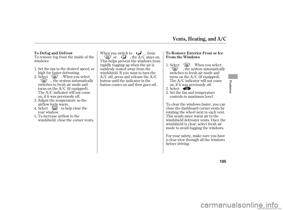 HONDA CIVIC SEDAN 2006  Owners Manual (in English) To clear the windows f aster, you can
close the dashboard corner vents by
rotating the wheel next to each vent.
This sends more warm air to the
windshield def roster vents. Once the
windshield is clea