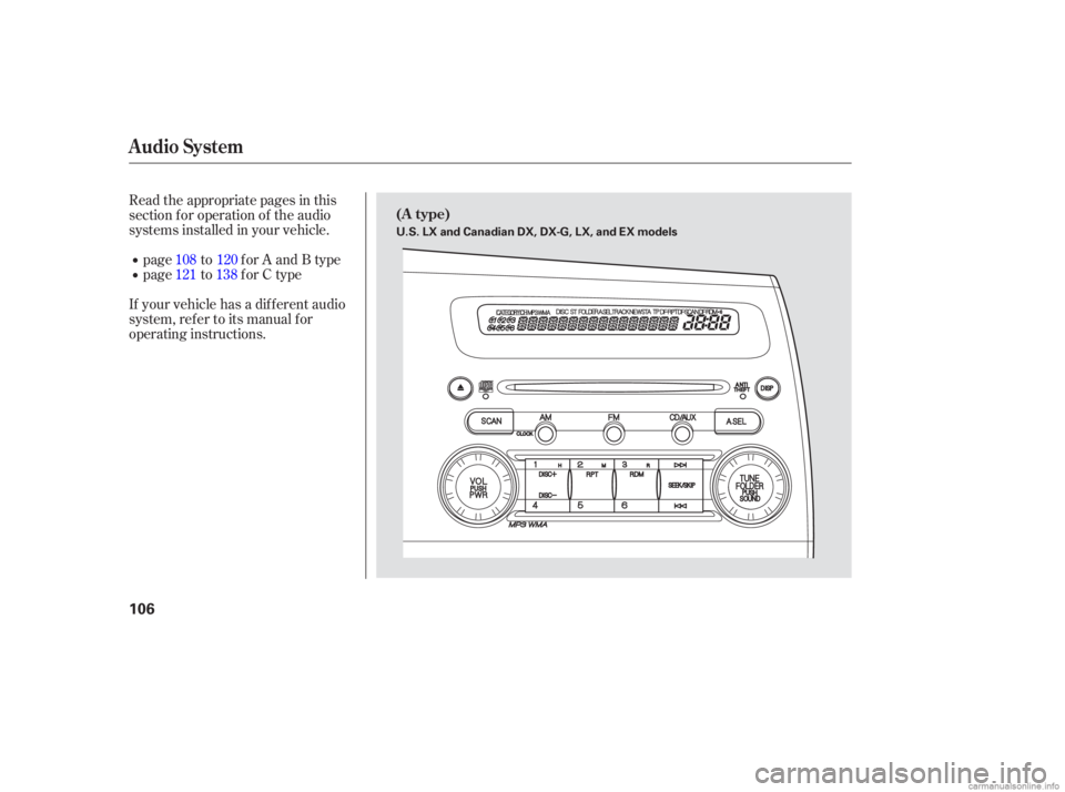 HONDA CIVIC SEDAN 2006  Owners Manual (in English) Read the appropriate pages in this
section f or operation of the audio
systems installed in your vehicle.page to for A and B type
page to for C type
If your vehicle has a dif f erent audio
system, ref