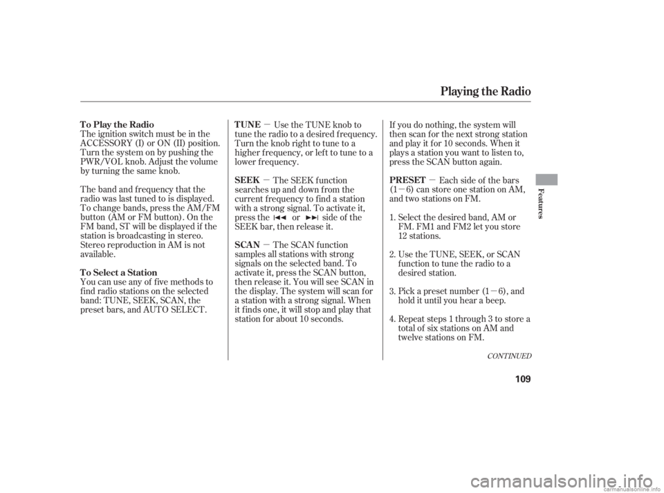 HONDA CIVIC SEDAN 2006  Owners Manual (in English) µ
µ
µ
µ
µ µ
CONT INUED
The ignition switch must be in the
ACCESSORY (I) or ON (II) position.
Turn the system on by pushing the
PWR/VOL knob. Adjust the volume
by turning the same knob.
The