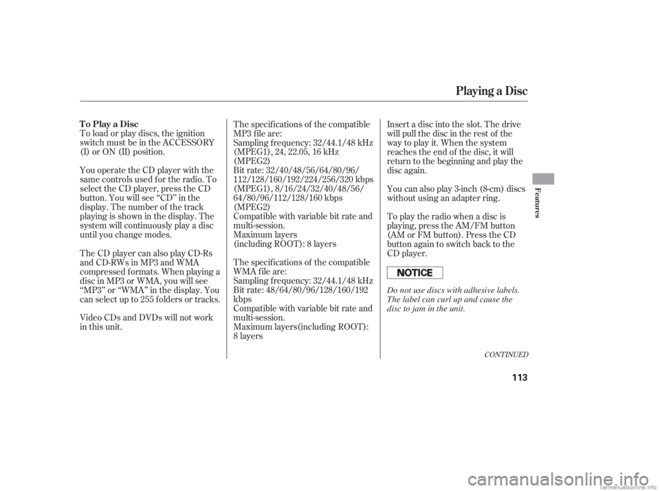 HONDA CIVIC SEDAN 2006  Owners Manual (in English) To load or play discs, the ignition
switch must be in the ACCESSORY
(I) or ON (II) position.
You operate the CD player with the
same controls used f or the radio. To
select the CD player, press the CD
