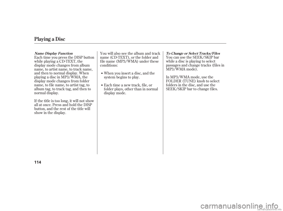 HONDA CIVIC SEDAN 2006  Owners Manual (in English) You can use the SEEK/SKIP bar
while a disc is playing to select
passages and change tracks (f iles in
MP3/WMA mode).
In MP3/WMA mode, use the
FOLDER (TUNE) knob to select
f olders in the disc, and use