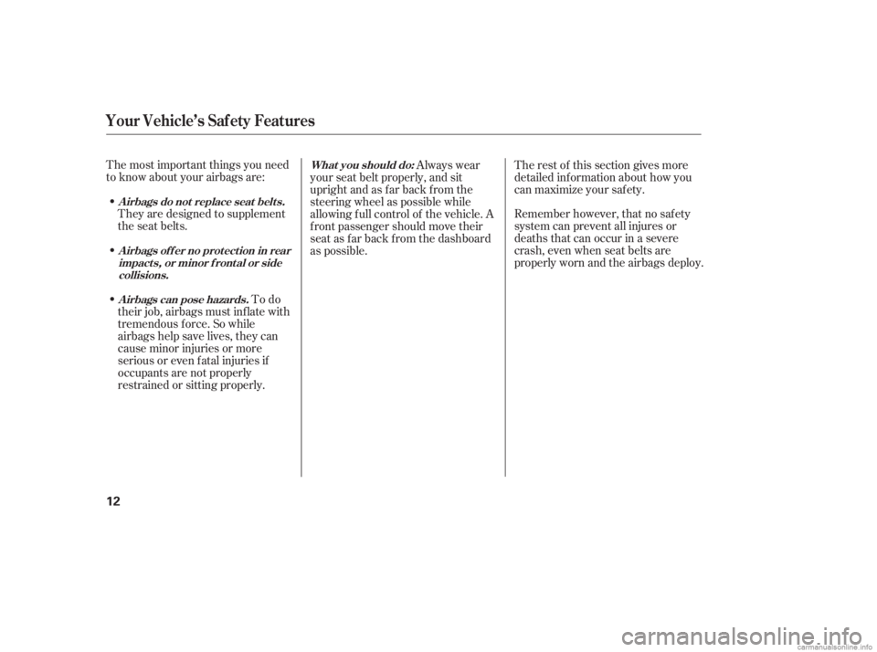 HONDA CIVIC SEDAN 2006  Owners Manual (in English) The most important things you need
to know about your airbags are:They are designed to supplement
the seat belts.
To do
their job, airbags must inf late with
tremendous f orce. So while
airbags help s