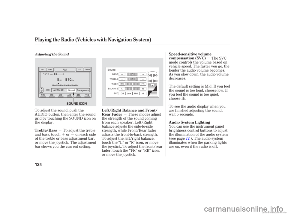HONDA CIVIC SEDAN 2006  Owners Manual (in English) µ´µ µ µ
To adjust the sound, push the
AUDIO button, then enter the sound
grid by touching the SOUND icon on
the display. You can use the instrument panel
brightness control buttons to adjust