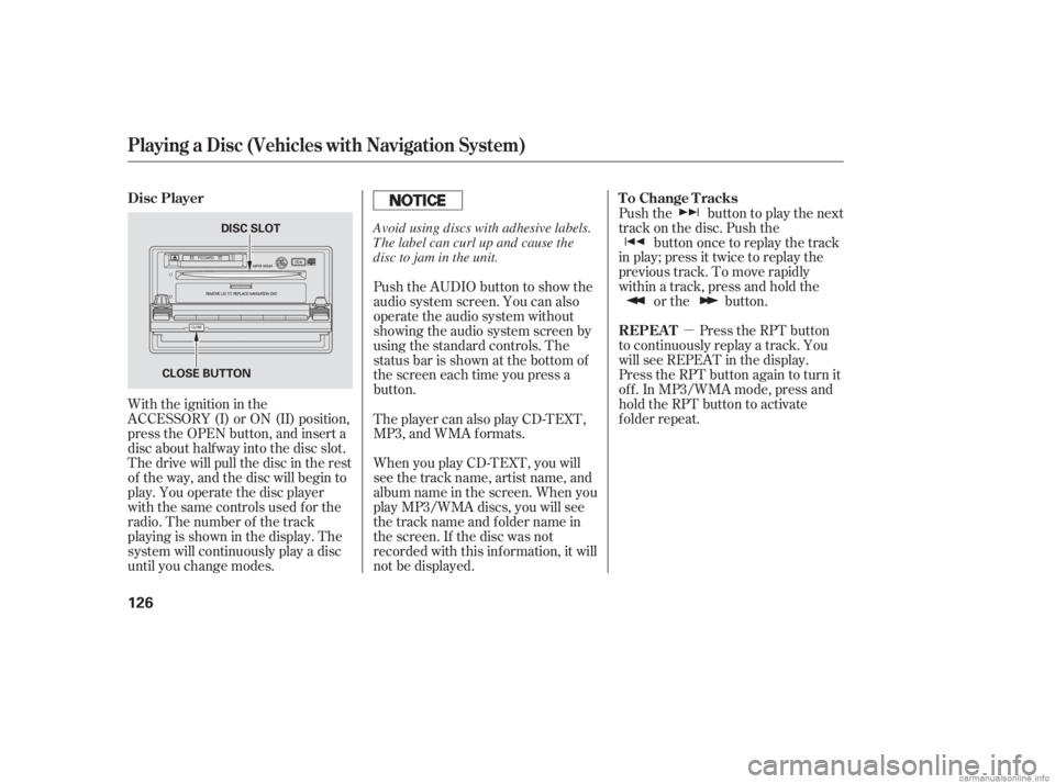 HONDA CIVIC SEDAN 2006  Owners Manual (in English) µ
With the ignition in the
ACCESSORY (I) or ON (II) position,
press the OPEN button, and insert a
disc about halfway into the disc slot.
The drive will pull the disc in the rest
of the way, and the 
