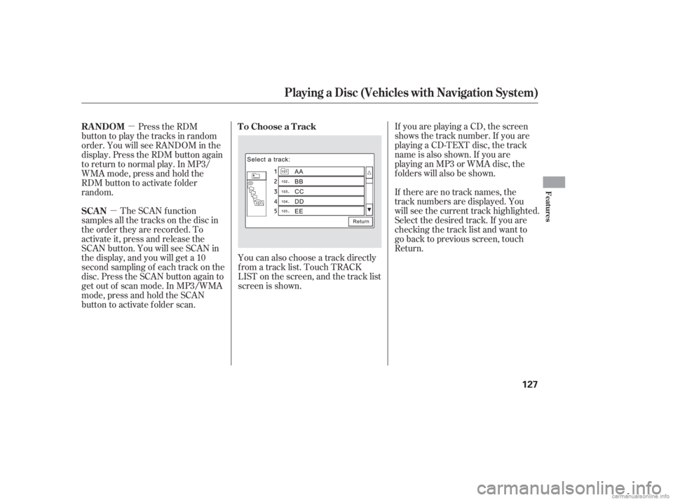 HONDA CIVIC SEDAN 2006  Owners Manual (in English) µ
µ You can also choose a track directly
f rom a track list. Touch TRACK
LIST on the screen, and the track list
screen is shown. If you are playing a CD, the screen
shows the track number. If you 