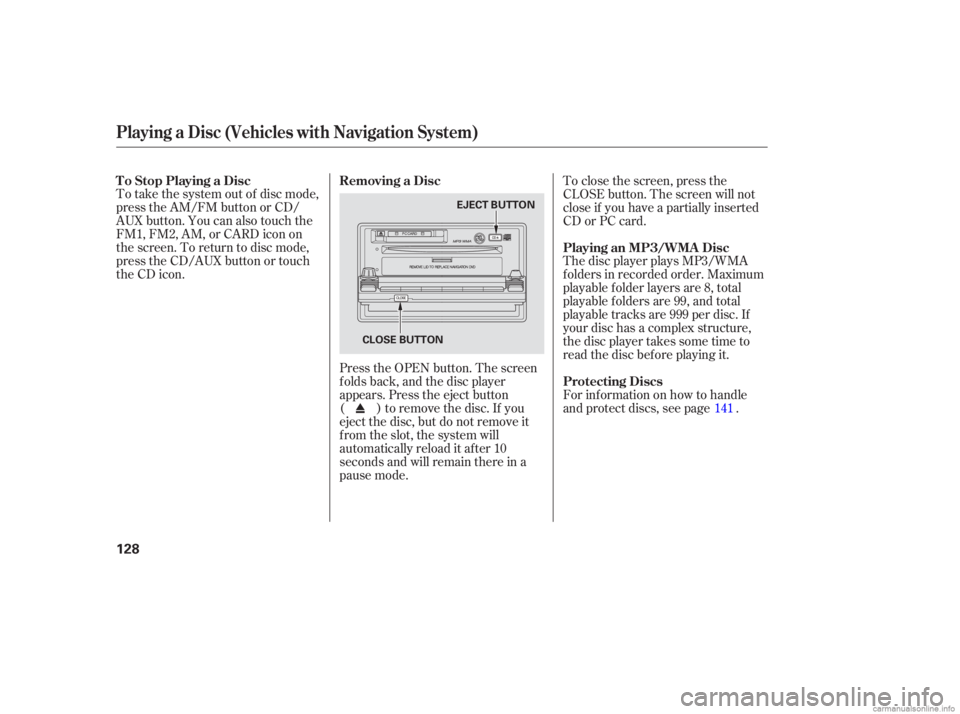 HONDA CIVIC SEDAN 2006  Owners Manual (in English) To take the system out of disc mode,
press the AM/FM button or CD/
AUX button. You can also touch the
FM1, FM2, AM, or CARD icon on
the screen. To return to disc mode,
press the CD/AUX button or touch