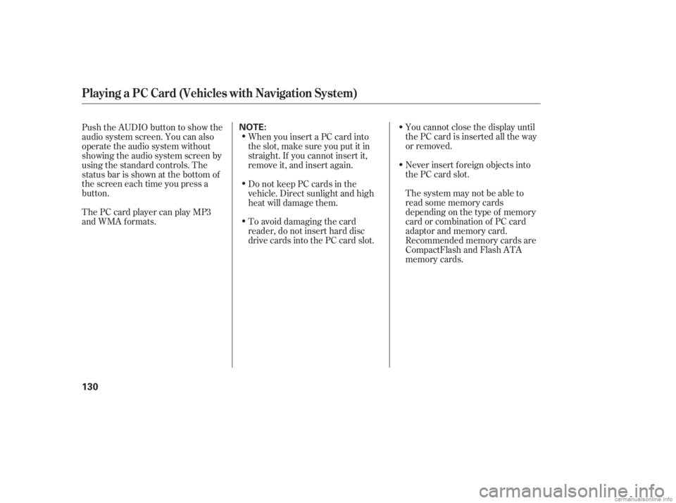 HONDA CIVIC SEDAN 2006  Owners Manual (in English) Never insert f oreign objects into
the PC card slot. You cannot close the display until
the PC card is inserted all the way
or removed.
Thesystemmaynotbeableto
read some memory cards
depending on the 