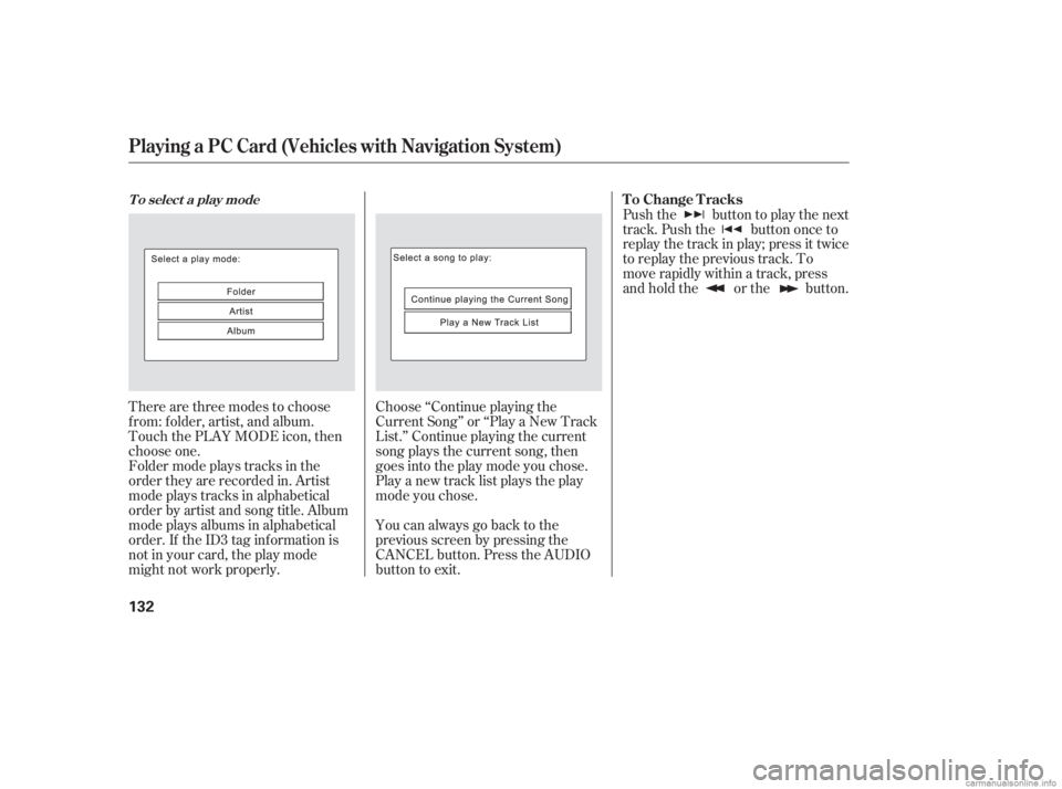 HONDA CIVIC SEDAN 2006  Owners Manual (in English) There are three modes to choose
f rom: f older, artist, and album.
Touch the PLAY MODE icon, then
choose one.Choose ‘‘Continue playing the
Current Song’’ or ‘‘Play a New Track
List.’’ 