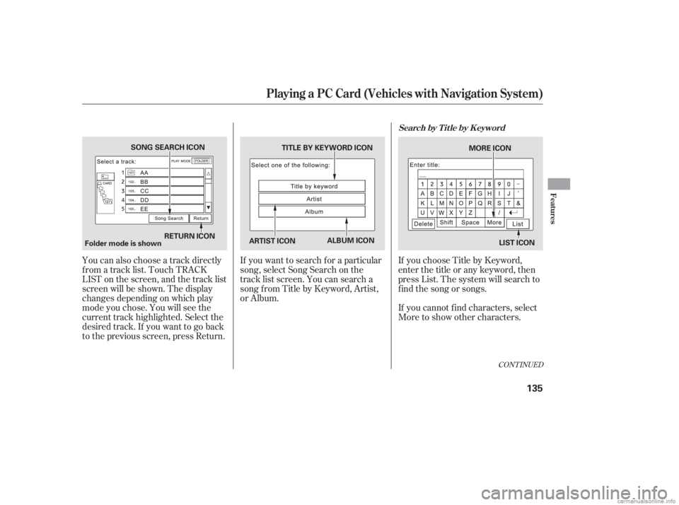 HONDA CIVIC SEDAN 2006  Owners Manual (in English) You can also choose a track directly
f rom a track list. Touch TRACK
LIST on the screen, and the track list
screen will be shown. The display
changes depending on which play
mode you chose. You will s