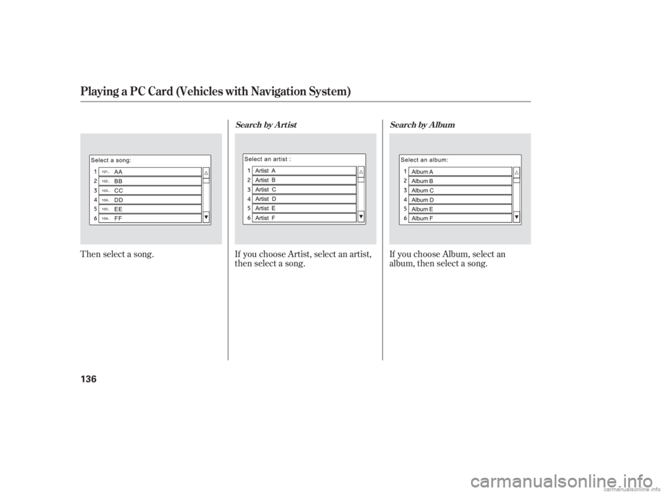 HONDA CIVIC SEDAN 2006  Owners Manual (in English) Then select a song.If you choose Artist, select an artist,
then select a song. If you choose Album, select an
album, then select a song.
Playing a PC Card (Vehicles with Navigation System)
Search by A