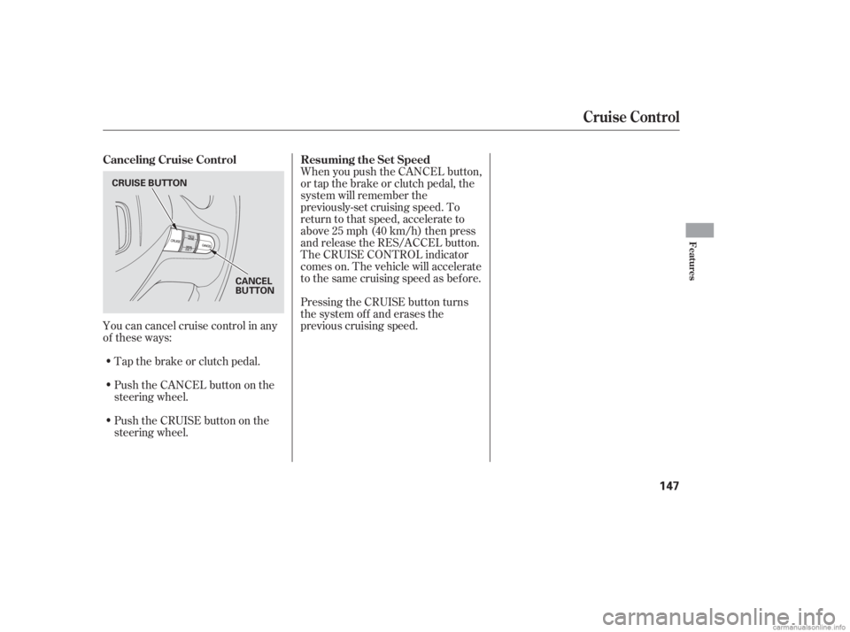 HONDA CIVIC SEDAN 2006  Owners Manual (in English) You can cancel cruise control in any
of these ways:Tap the brake or clutch pedal.
Push the CANCEL button on the
steering wheel. When you push the CANCEL button,
or tap the brake or clutch pedal, the
s