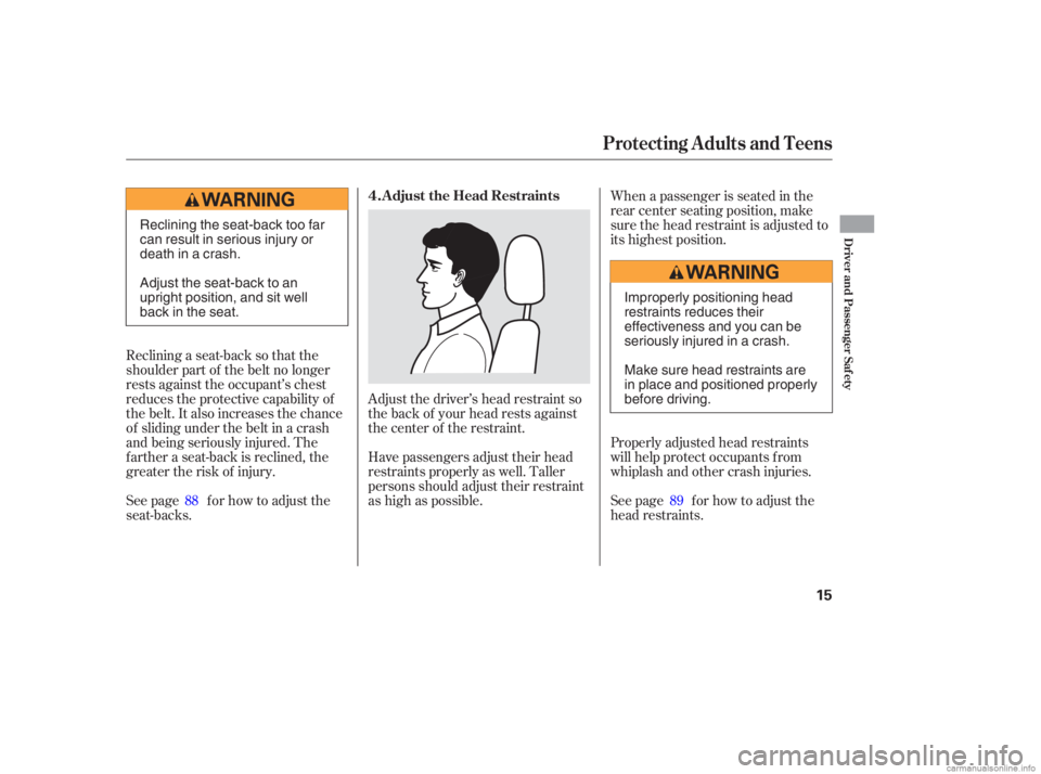 HONDA CIVIC SEDAN 2006  Owners Manual (in English) Reclining a seat-back so that the
shoulder part of the belt no longer
rests against the occupant’s chest
reduces the protective capability of
the belt. It also increases the chance
of sliding under 