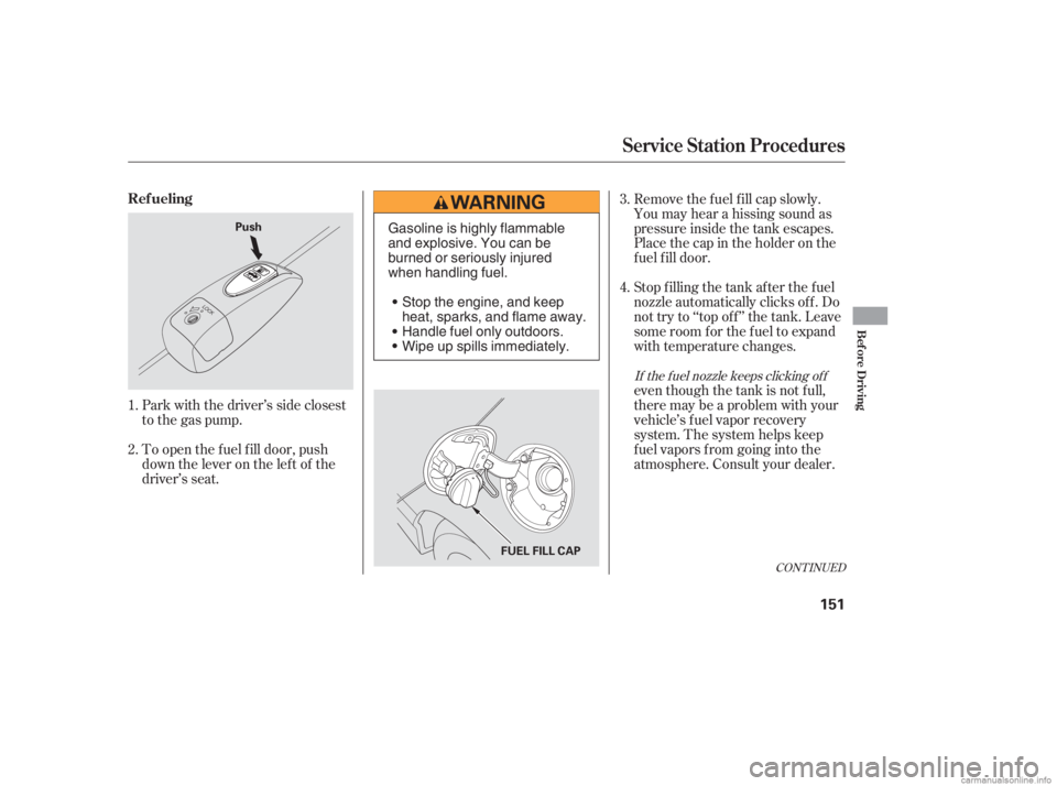 HONDA CIVIC SEDAN 2006  Owners Manual (in English) Park with the driver’s side closest
to the gas pump.even though the tank is not f ull,
there may be a problem with your
vehicle’s fuel vapor recovery
system. The system helps keep
f uel vapors f r