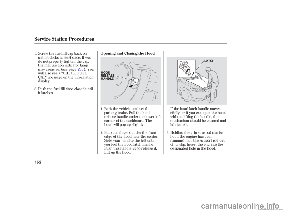 HONDA CIVIC SEDAN 2006  Owners Manual (in English) If the hood latch handle moves
stif f ly, or if you can open the hood
without lifting the handle, the
mechanism should be cleaned and
lubricated.
Put your f ingers under the f ront
edge of the hood ne