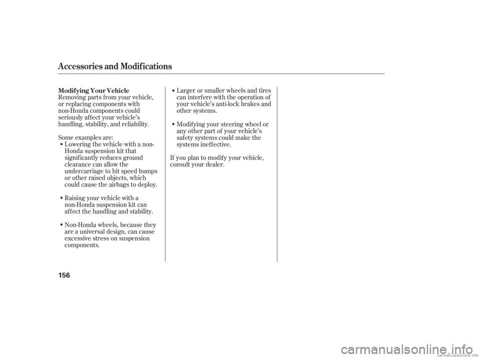 HONDA CIVIC SEDAN 2006  Owners Manual (in English) Some examples are:Larger or smaller wheels and tires
can interf ere with the operation of
your vehicle’s anti-lock brakes and
other systems.
If you plan to modif y your vehicle,
consult your dealer.
