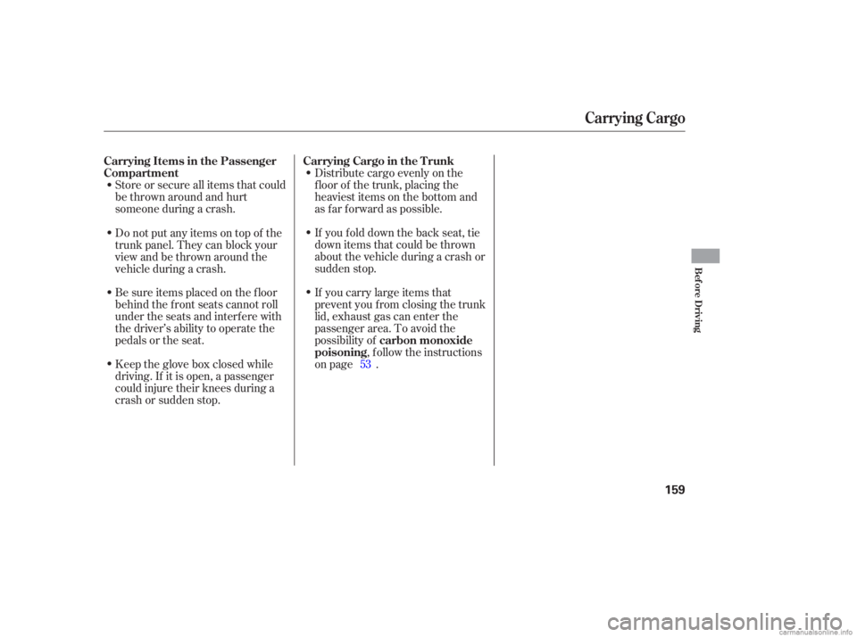 HONDA CIVIC SEDAN 2006  Owners Manual (in English) Store or secure all items that could
be thrown around and hurt
someone during a crash.Distribute cargo evenly on the
f loor of the trunk, placing the
heaviest items on the bottom and
as far forward as