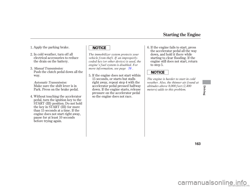 HONDA CIVIC SEDAN 2006  Owners Manual (in English) Apply the parking brake.
In cold weather, turn of f all
electrical accessories to reduce
the drain on the battery.
Push the clutch pedal down all the
way.
Make sure the shif t lever is in
Park. Press 