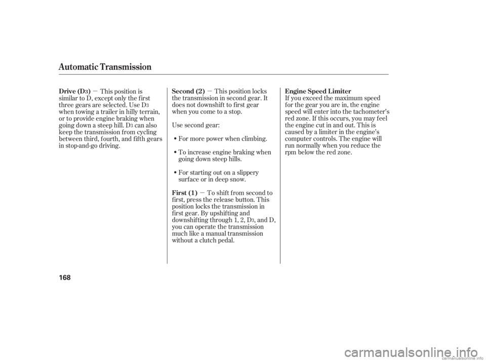 HONDA CIVIC SEDAN 2006  Owners Manual (in English) µ
µ
µ
This position locks
the transmission in second gear. It
does not downshif t to f irst gear
when you come to a stop.
Use second gear:
For more power when climbing.
To increase engine brakin