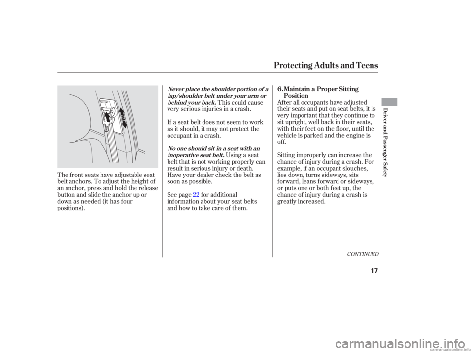 HONDA CIVIC SEDAN 2006   (in English) User Guide Sitting improperly can increase the
chance of injury during a crash. For
example, if an occupant slouches,
lies down, turns sideways, sits
forward, leans forward or sideways,
or puts one or both f eet