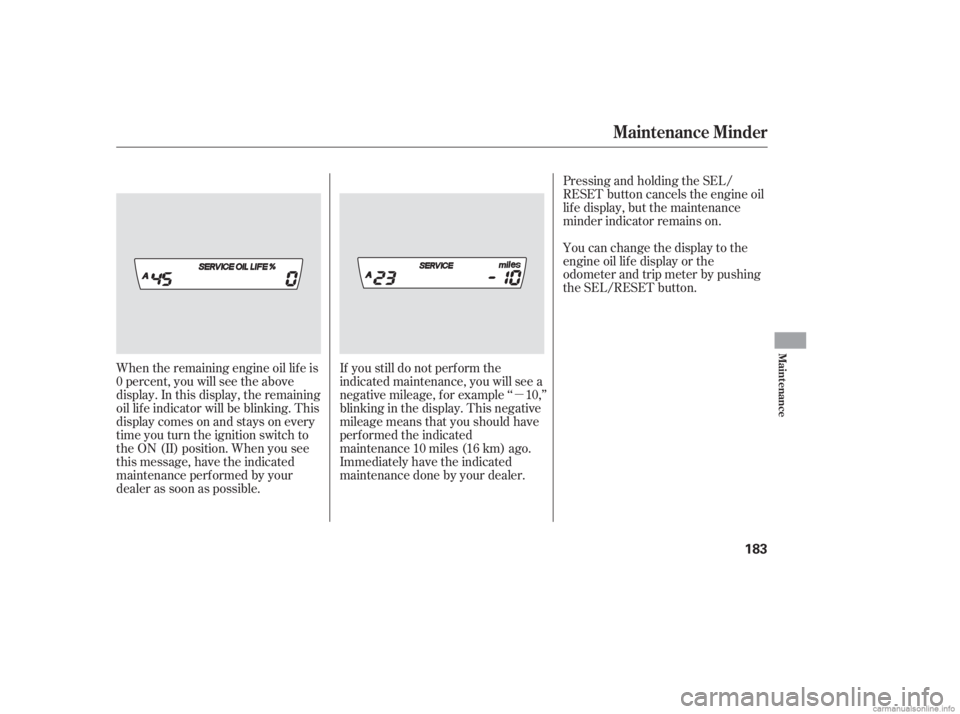 HONDA CIVIC SEDAN 2006  Owners Manual (in English) µ
If you still do not perf orm the
indicated maintenance, you will see a
negative mileage, f or example ‘‘ 10,’’
blinking in the display. This negative
mileage means that you should have
per