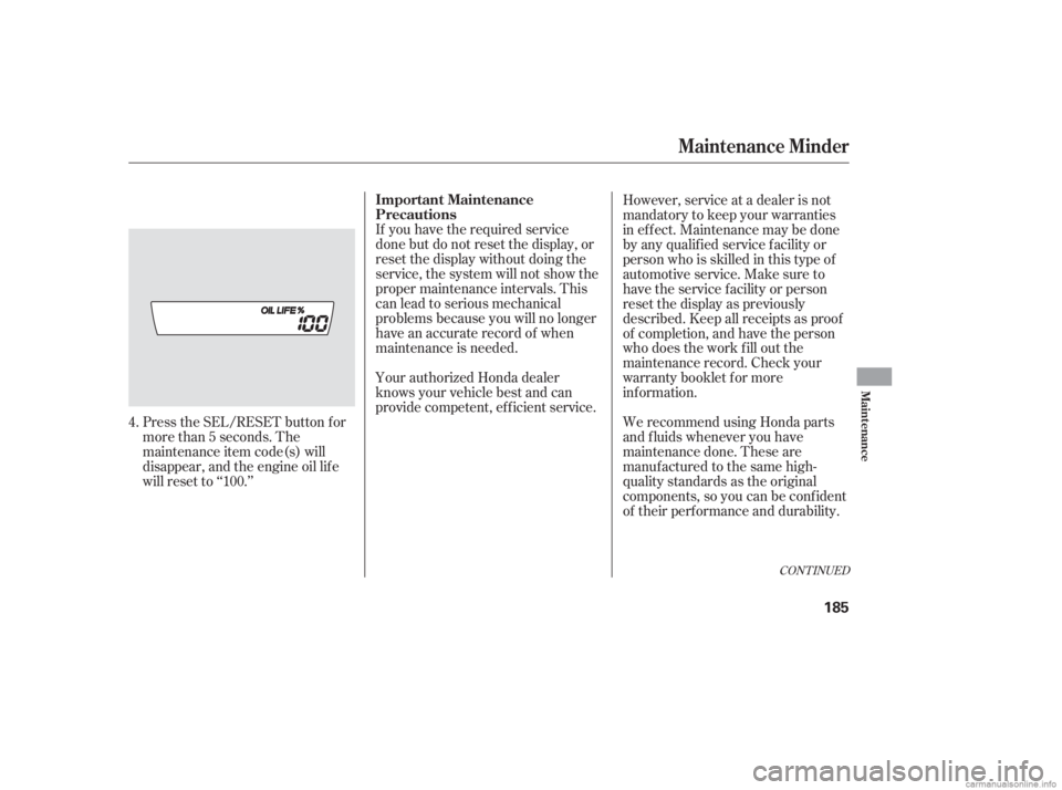 HONDA CIVIC SEDAN 2006  Owners Manual (in English) Press the SEL/RESET button f or
more than 5 seconds. The
maintenance item code(s) will
disappear, and the engine oil lif e
will reset to ‘‘100.’’If you have the required service
done but do no