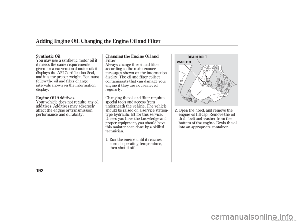 HONDA CIVIC SEDAN 2006  Owners Manual (in English) Your vehicle does not require any oil
additives. Additives may adversely
af f ect the engine or transmission
perf ormance and durability. You may use a synthetic motor oil if
it meets the same require