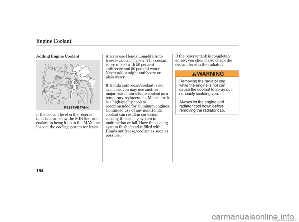 HONDA CIVIC SEDAN 2006  Owners Manual (in English) If the reserve tank is completely
empty, you should also check the
coolant level in the radiator.
If the coolant level in the reserve
tank is at or below the MIN line, add
coolant to bring it up to th