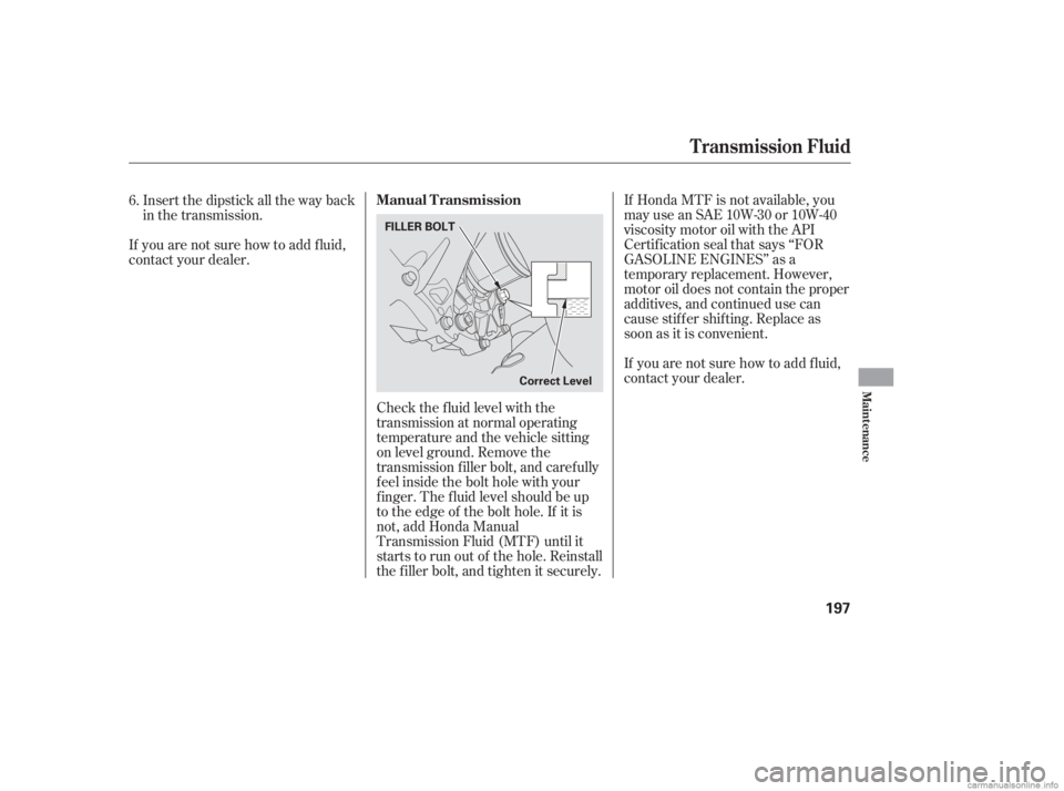 HONDA CIVIC SEDAN 2006  Owners Manual (in English) If Honda MTF is not available, you
may use an SAE 10W-30 or 10W-40
viscosity motor oil with the API
Certif ication seal that says ‘‘FOR
GASOLINE ENGINES’’ as a
temporary replacement. However,
