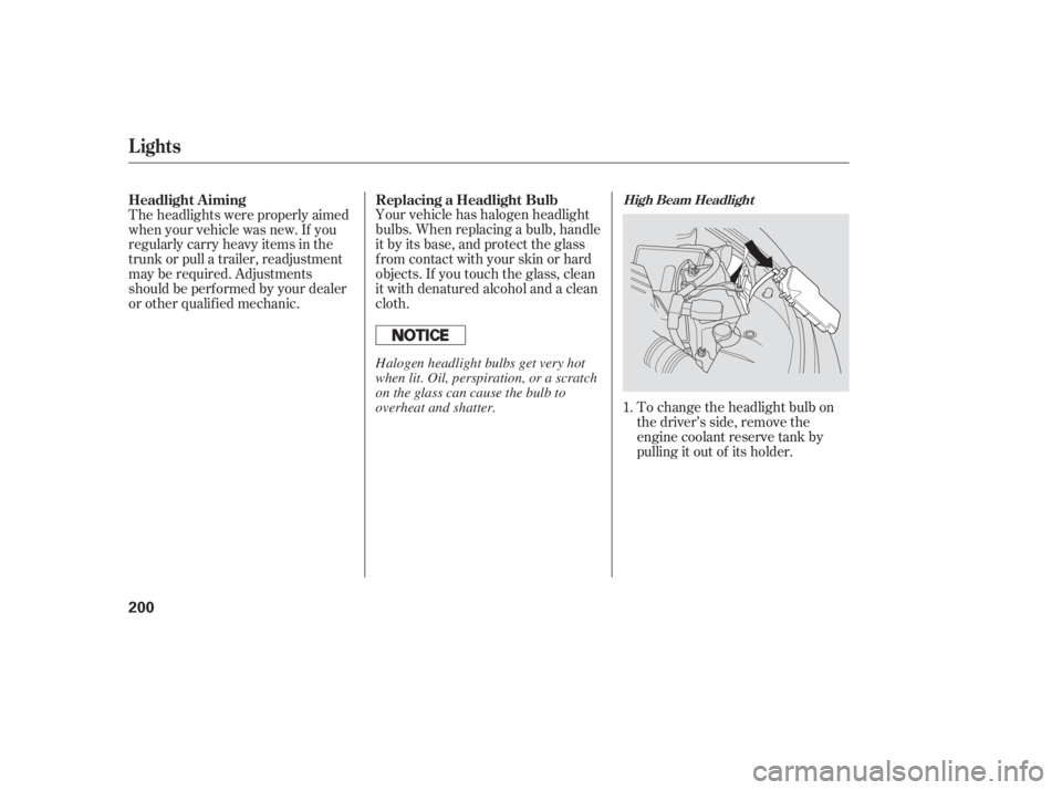 HONDA CIVIC SEDAN 2006  Owners Manual (in English) Your vehicle has halogen headlight
bulbs. When replacing a bulb, handle
it by its base, and protect the glass
f rom contact with your skin or hard
objects. If you touch the glass, clean
it with denatu