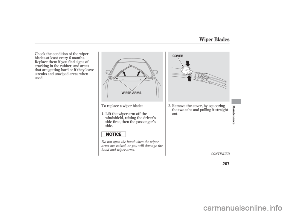 HONDA CIVIC SEDAN 2006  Owners Manual (in English) Check the condition of the wiper
blades at least every 6 months.
Replace them if you f ind signs of
cracking in the rubber, and areas
that are getting hard or if they leave
streaks and unwiped areas w