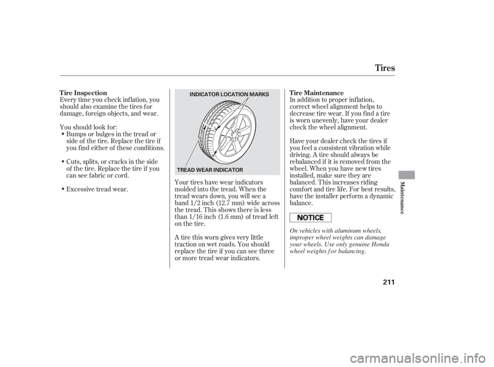 HONDA CIVIC SEDAN 2006  Owners Manual (in English) Every time you check inf lation, you
should also examine the tires f or
damage, f oreign objects, and wear.
Youshouldlookfor:Bumps or bulges in the tread or
side of the tire. Replace the tire if
youfi