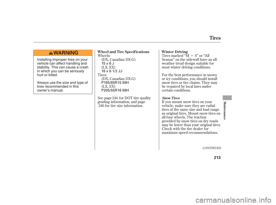 HONDA CIVIC SEDAN 2006  Owners Manual (in English) ´
Wheels:
Tires: Tires marked ‘‘M S’’ or ‘‘All
Season’’ on the sidewall have an all-
weather tread design suitable for
most winter driving conditions.
For the best perf ormance in sn