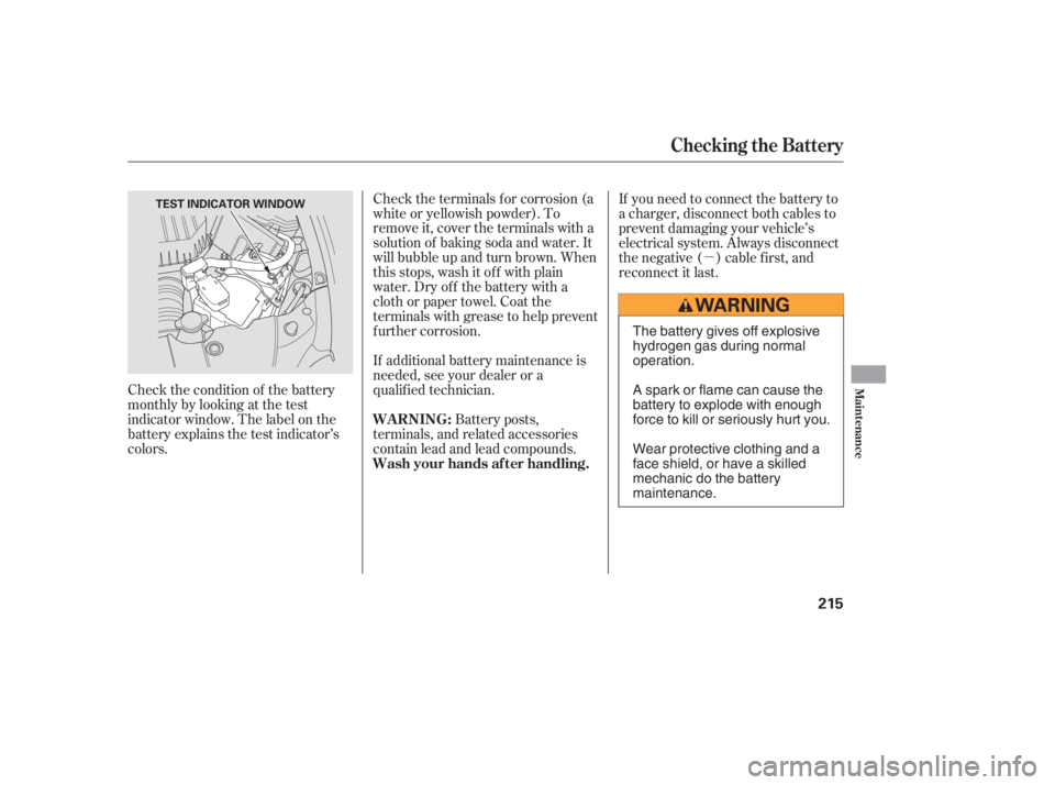 HONDA CIVIC SEDAN 2006  Owners Manual (in English) µ
Check the condition of the battery
monthlybylookingatthetest
indicator window. The label on the
battery explains the test indicator’s
colors. If additional battery maintenance is
needed, see you