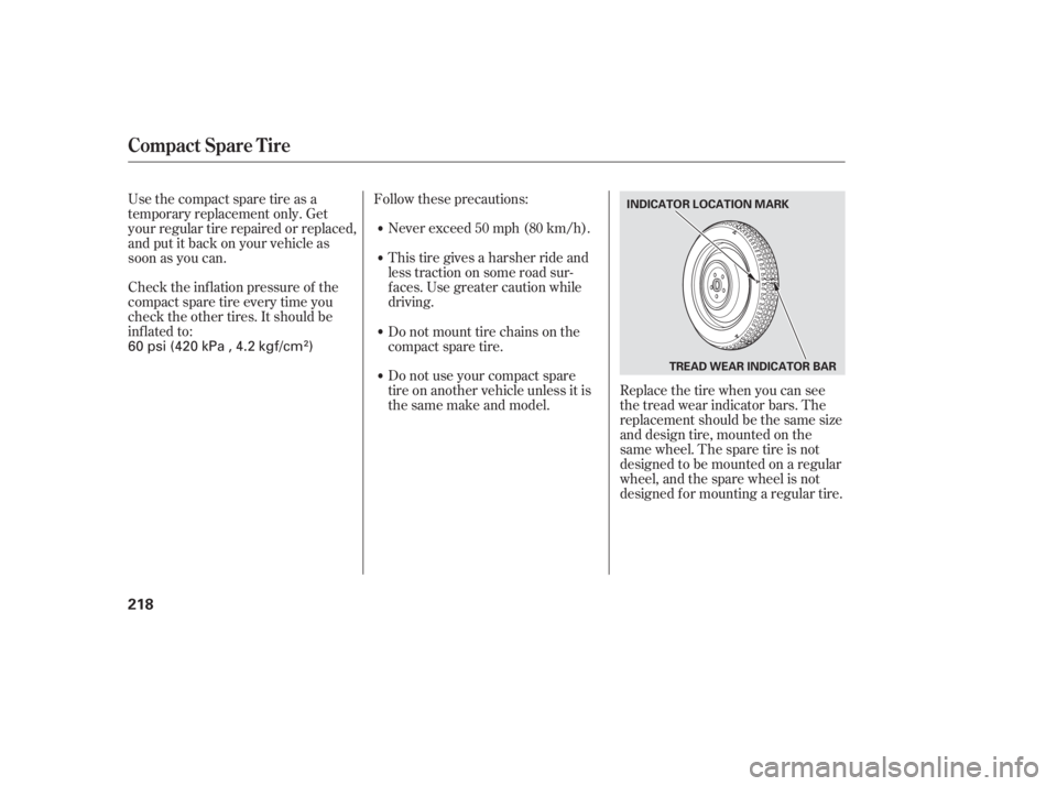 HONDA CIVIC SEDAN 2006  Owners Manual (in English) Check the inf lation pressure of the
compact spare tire every time you
check the other tires. It should be
inf lated to:Follow these precautions:
Never exceed 50 mph (80 km/h).
This tire gives a harsh