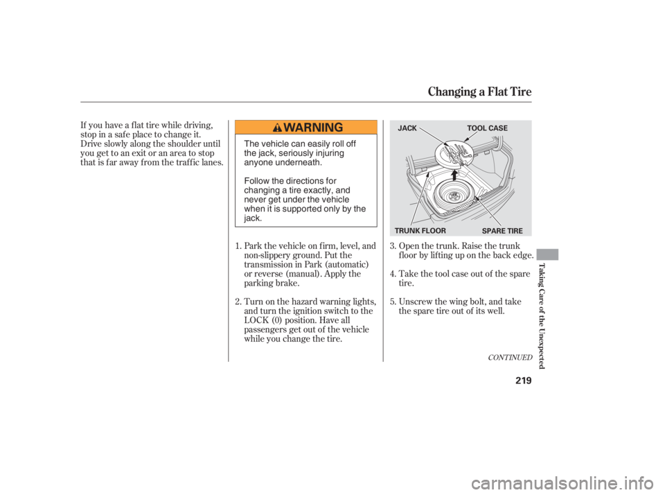 HONDA CIVIC SEDAN 2006  Owners Manual (in English) If you have a f lat tire while driving,
stop in a saf e place to change it.
Drive slowly along the shoulder until
you get to an exit or an area to stop
that is far away from the traffic lanes.Turn on 