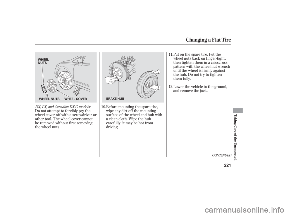 HONDA CIVIC SEDAN 2006  Owners Manual (in English) Bef ore mounting the spare tire,
wipeanydirtoff themounting
surface of the wheel and hub with
a clean cloth. Wipe the hub
carefully;itmaybehotfrom
driving.Put on the spare tire. Put the
wheel nuts bac