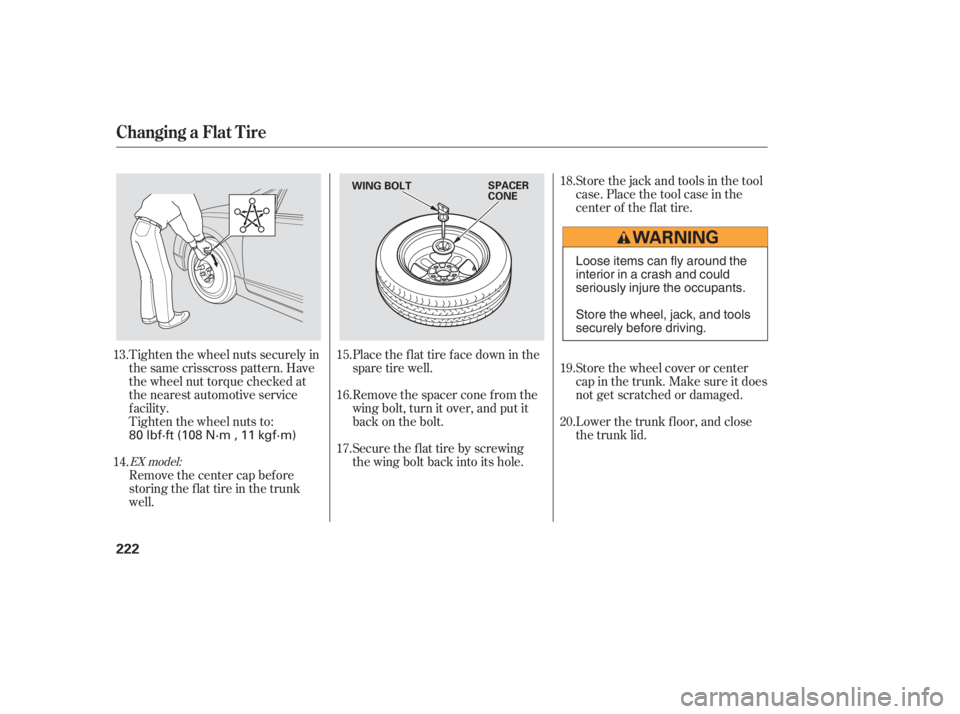 HONDA CIVIC SEDAN 2006  Owners Manual (in English) Tighten the wheel nuts securely in
the same crisscross pattern. Have
the wheel nut torque checked at
the nearest automotive service
f acility.
Tighten the wheel nuts to:Place the flat tire face down i