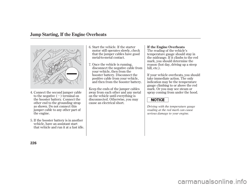 HONDA CIVIC SEDAN 2006  Owners Manual (in English) µIf your vehicle overheats, you should
take immediate action. The only
indication may be the temperature
gauge climbing to or above the red
mark. Or you may see steam or
spray coming f rom under the