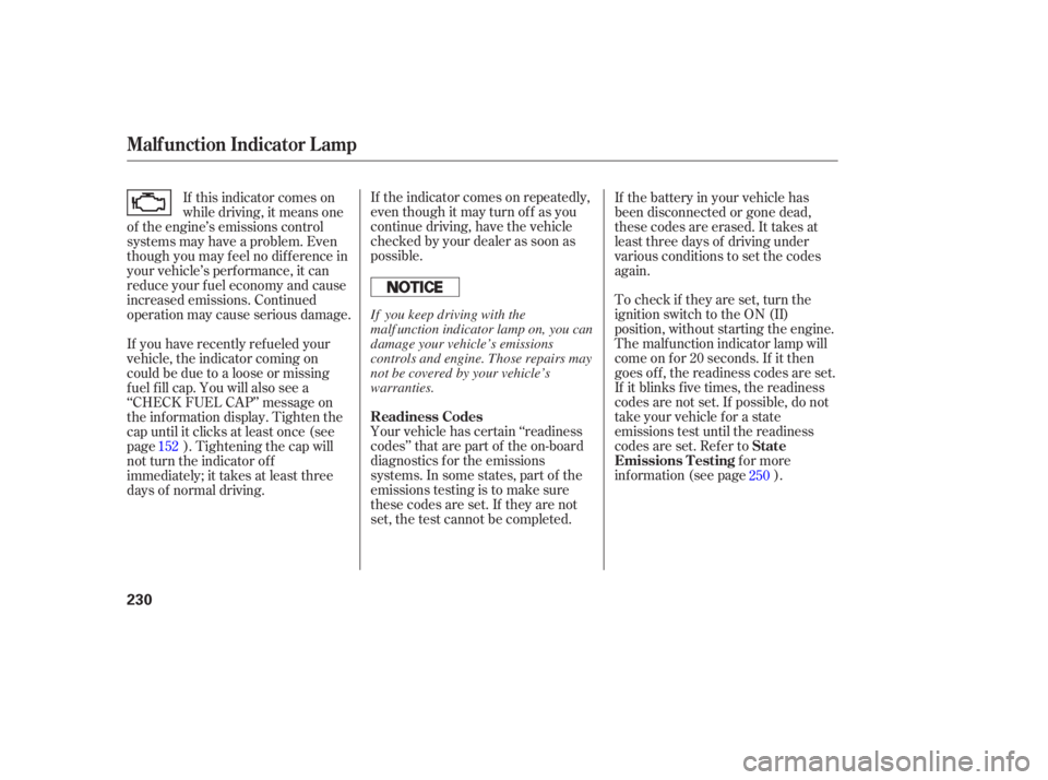 HONDA CIVIC SEDAN 2006  Owners Manual (in English) If the indicator comes on repeatedly,
even though it may turn of f as you
continue driving, have the vehicle
checked by your dealer as soon as
possible.
Your vehicle has certain ‘‘readiness
codes